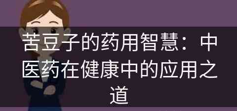 苦豆子的药用智慧：中医药在健康中的应用之道